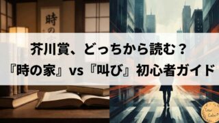 【迷えるあなたへ】芥川賞、どっちから読む？｜『時の家』vs『叫び』初心者向け読書ガイド