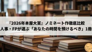 【書評】『2026年本屋大賞ノミネート作』比較｜人事・FPが判定する「あなたの時間を預けるべき」1冊